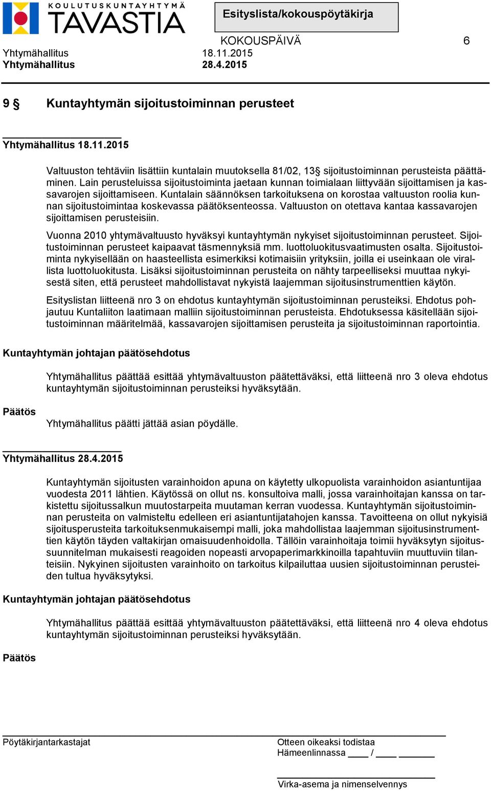 Kuntalain säännöksen tarkoituksena on korostaa valtuuston roolia kunnan sijoitustoimintaa koskevassa päätöksenteossa. Valtuuston on otettava kantaa kassavarojen sijoittamisen perusteisiin.