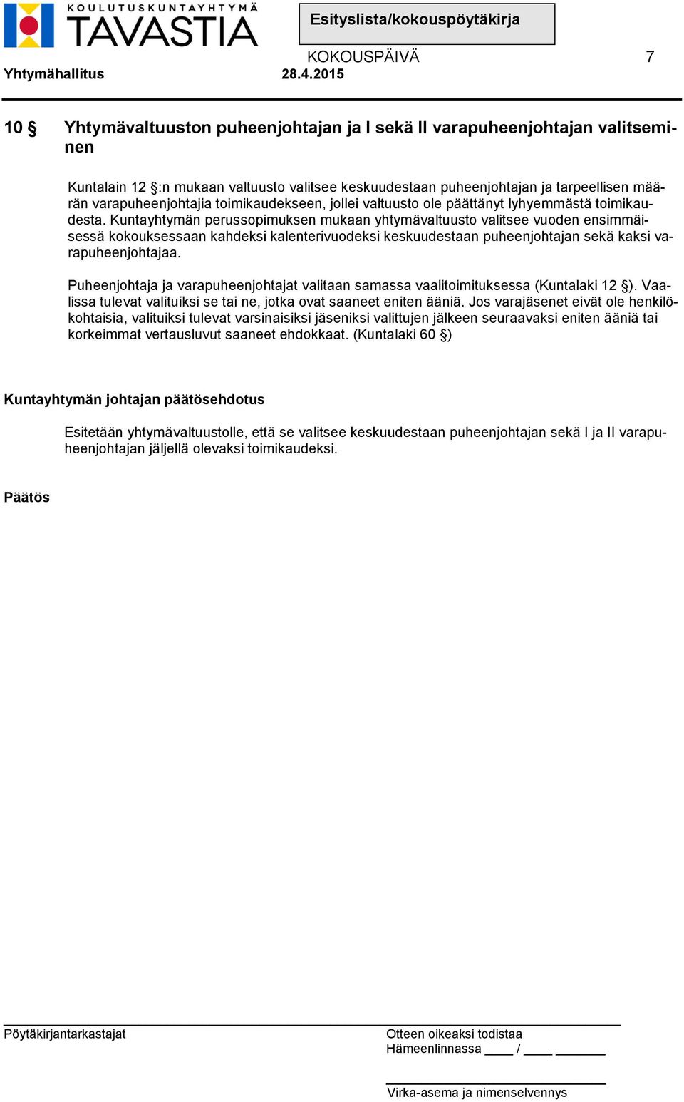Kuntayhtymän perussopimuksen mukaan yhtymävaltuusto valitsee vuoden ensimmäisessä kokouksessaan kahdeksi kalenterivuodeksi keskuudestaan puheenjohtajan sekä kaksi varapuheenjohtajaa.