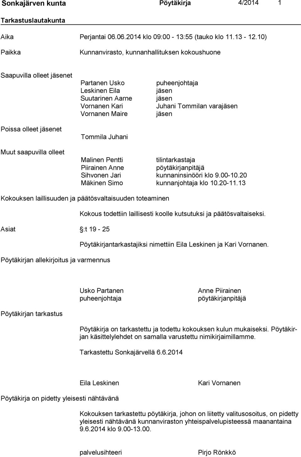 puheenjohtaja jäsen jäsen Juhani Tommilan varajäsen jäsen Muut saapuvilla olleet Malinen Pentti tilintarkastaja Piirainen Anne pöytäkirjanpitäjä Sihvonen Jari kunnaninsinööri klo 9.00-10.