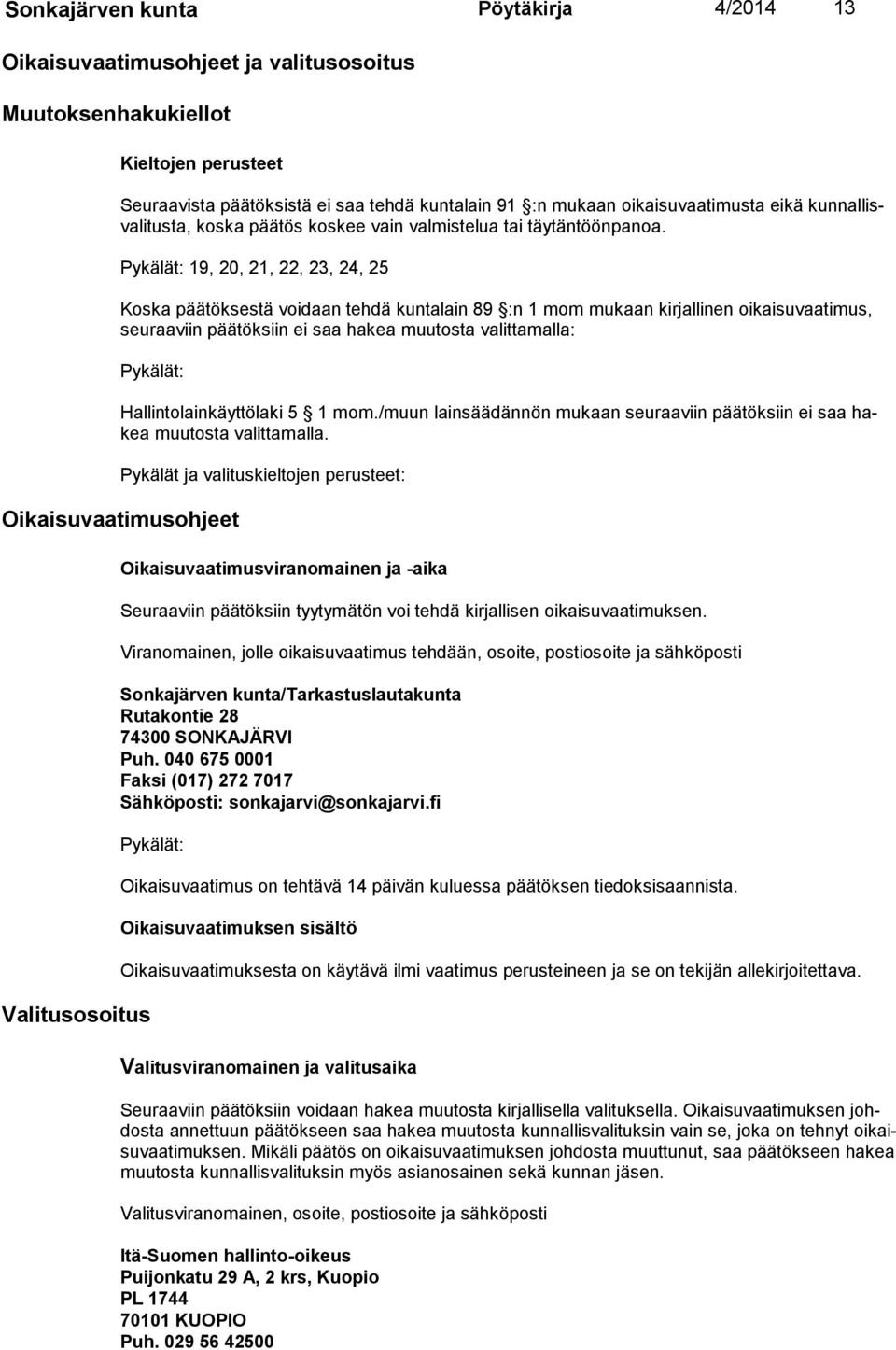 Pykälät: 19, 20, 21, 22, 23, 24, 25 Koska päätöksestä voidaan tehdä kuntalain 89 :n 1 mom mukaan kirjallinen oikaisuvaatimus, seu raa viin päätök siin ei saa hakea muutosta valittamalla: Pykälät: