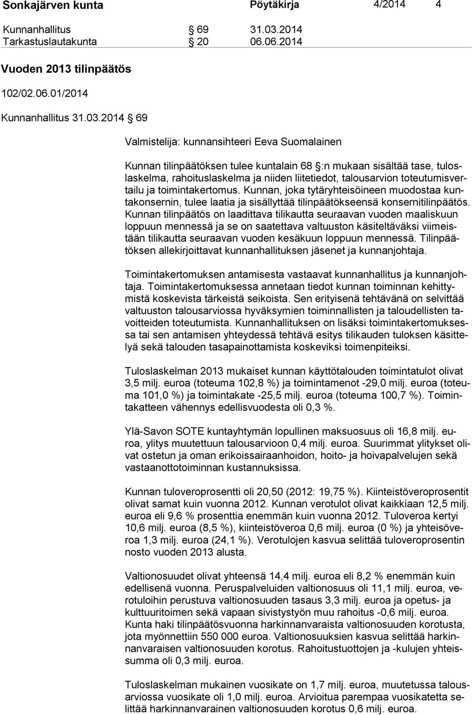 2014 69 Valmistelija: kunnansihteeri Eeva Suomalainen Kunnan tilinpäätöksen tulee kuntalain 68 :n mukaan sisältää tase, tu loslas kel ma, rahoituslaskelma ja niiden liitetiedot, talousarvion to teu