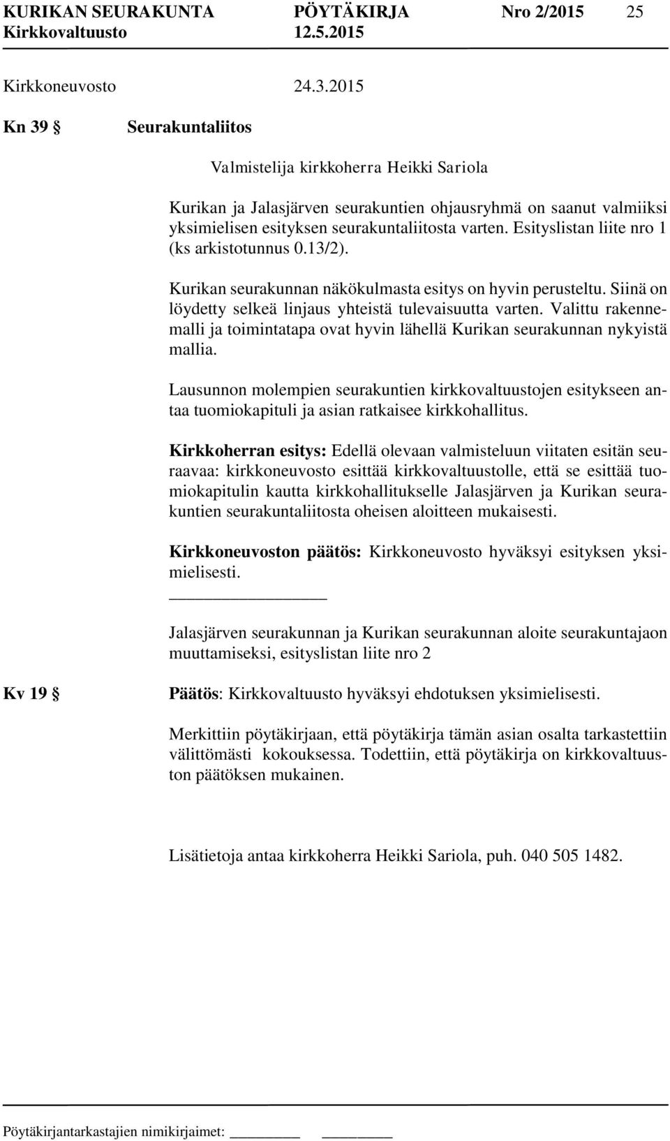 Esityslistan liite nro 1 (ks arkistotunnus 0.13/2). Kurikan seurakunnan näkökulmasta esitys on hyvin perusteltu. Siinä on löydetty selkeä linjaus yhteistä tulevaisuutta varten.