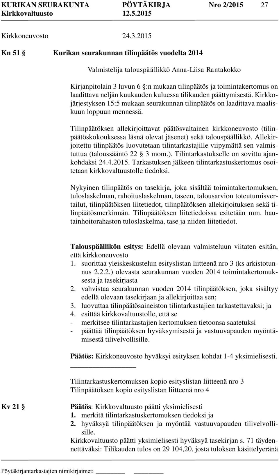 kuukauden kuluessa tilikauden päättymisestä. Kirkkojärjestyksen 15:5 mukaan seurakunnan tilinpäätös on laadittava maaliskuun loppuun mennessä.