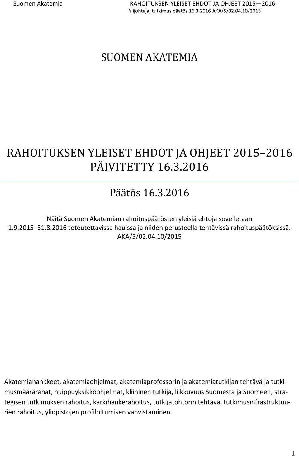 10/2015 Akatemiahankkeet, akatemiaohjelmat, akatemiaprofessorin ja akatemiatutkijan tehtävä ja tutkimusmäärärahat, huippuyksikköohjelmat, kliininen tutkija,