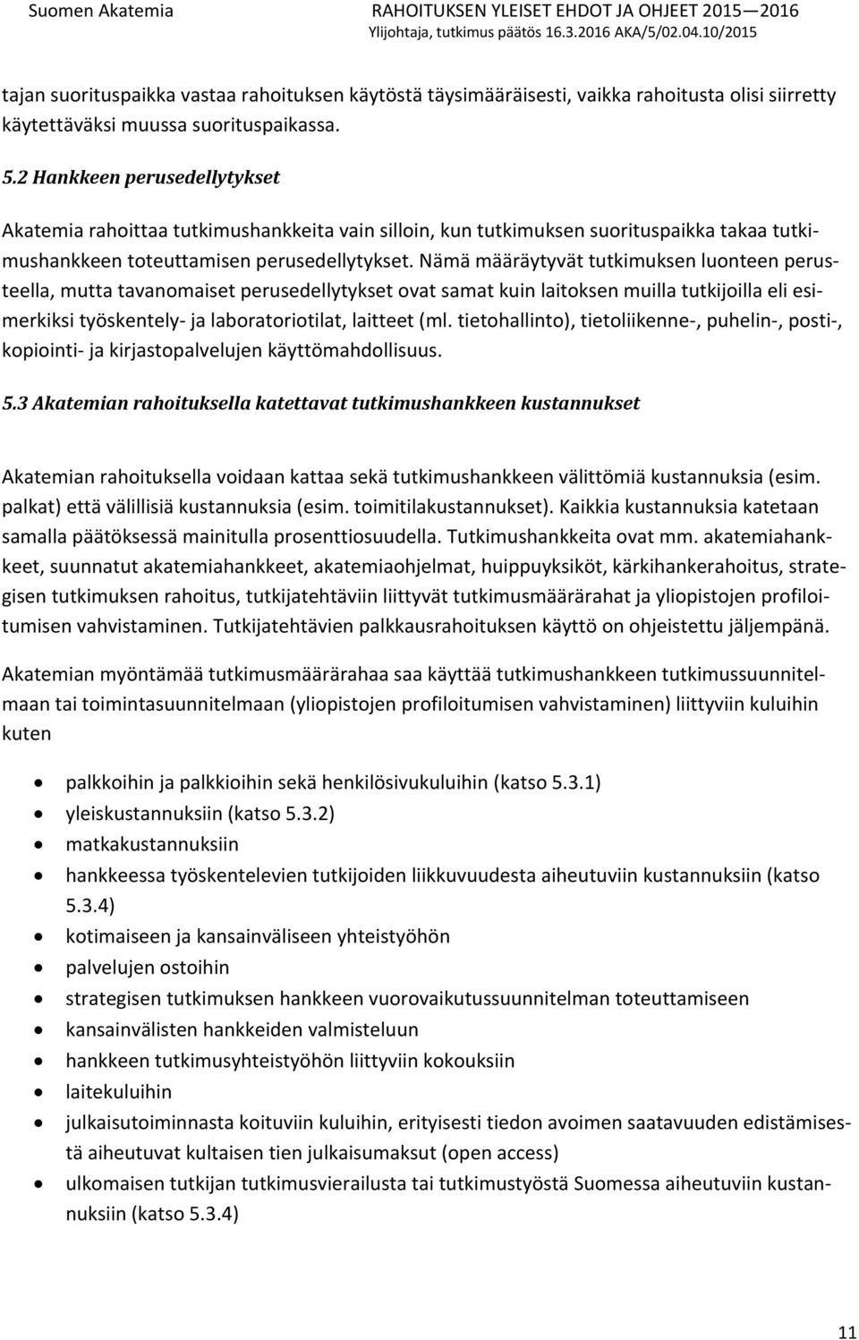 Nämä määräytyvät tutkimuksen luonteen perusteella, mutta tavanomaiset perusedellytykset ovat samat kuin laitoksen muilla tutkijoilla eli esimerkiksi työskentely- ja laboratoriotilat, laitteet (ml.