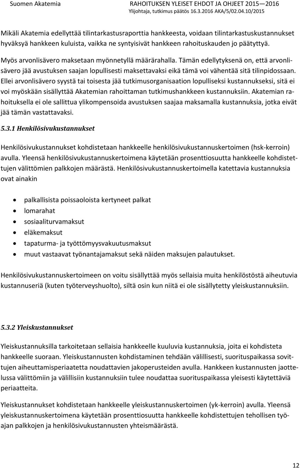 Ellei arvonlisävero syystä tai toisesta jää tutkimusorganisaation lopulliseksi kustannukseksi, sitä ei voi myöskään sisällyttää Akatemian rahoittaman tutkimushankkeen kustannuksiin.