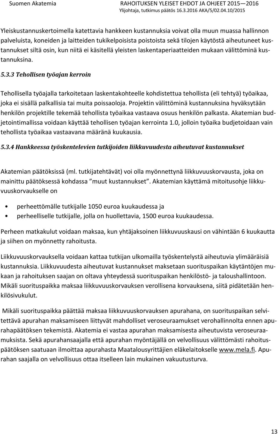 3 Tehollisen työajan kerroin Tehollisella työajalla tarkoitetaan laskentakohteelle kohdistettua tehollista (eli tehtyä) työaikaa, joka ei sisällä palkallisia tai muita poissaoloja.