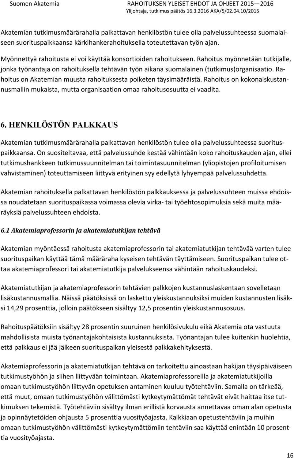 Rahoitus on Akatemian muusta rahoituksesta poiketen täysimääräistä. Rahoitus on kokonaiskustannusmallin mukaista, mutta organisaation omaa rahoitusosuutta ei vaadita. 6.