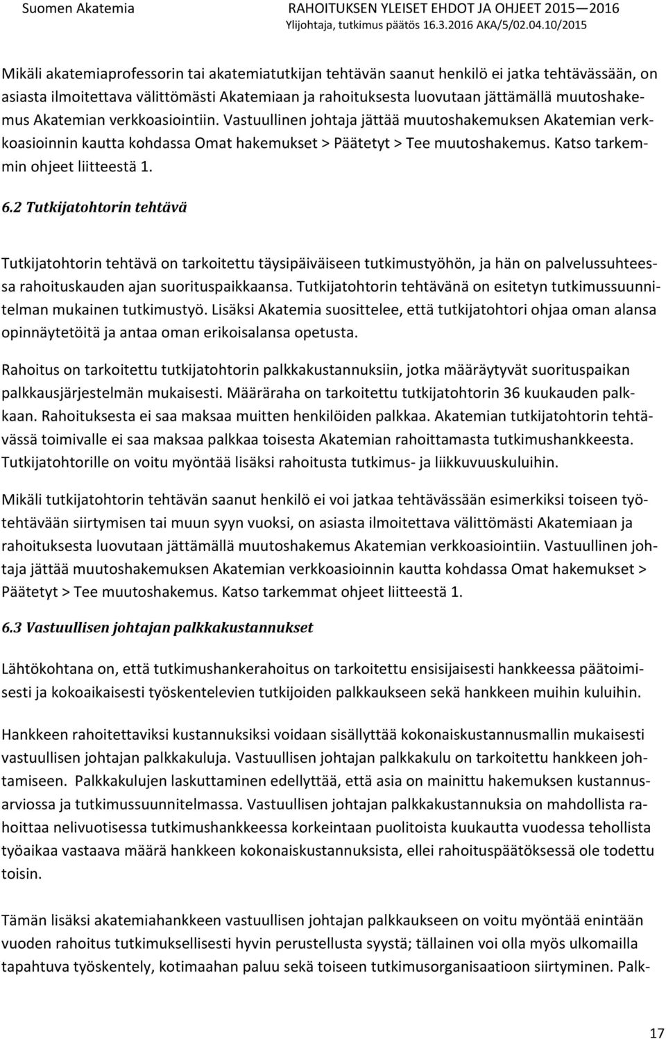 6.2 Tutkijatohtorin tehtävä Tutkijatohtorin tehtävä on tarkoitettu täysipäiväiseen tutkimustyöhön, ja hän on palvelussuhteessa rahoituskauden ajan suorituspaikkaansa.