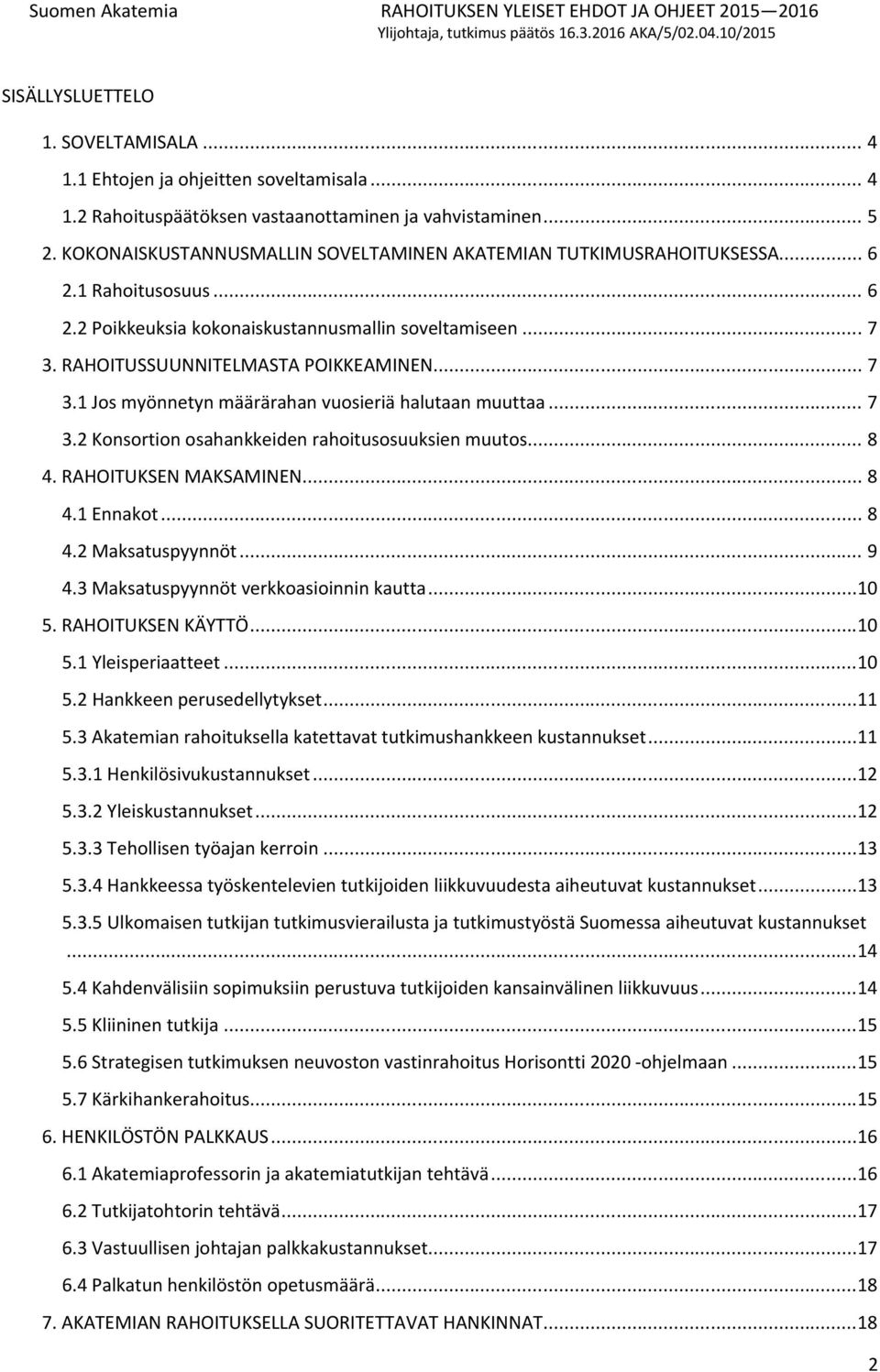 RAHOITUSSUUNNITELMASTA POIKKEAMINEN... 7 3.1 Jos myönnetyn määrärahan vuosieriä halutaan muuttaa... 7 3.2 Konsortion osahankkeiden rahoitusosuuksien muutos... 8 4. RAHOITUKSEN MAKSAMINEN... 8 4.1 Ennakot.