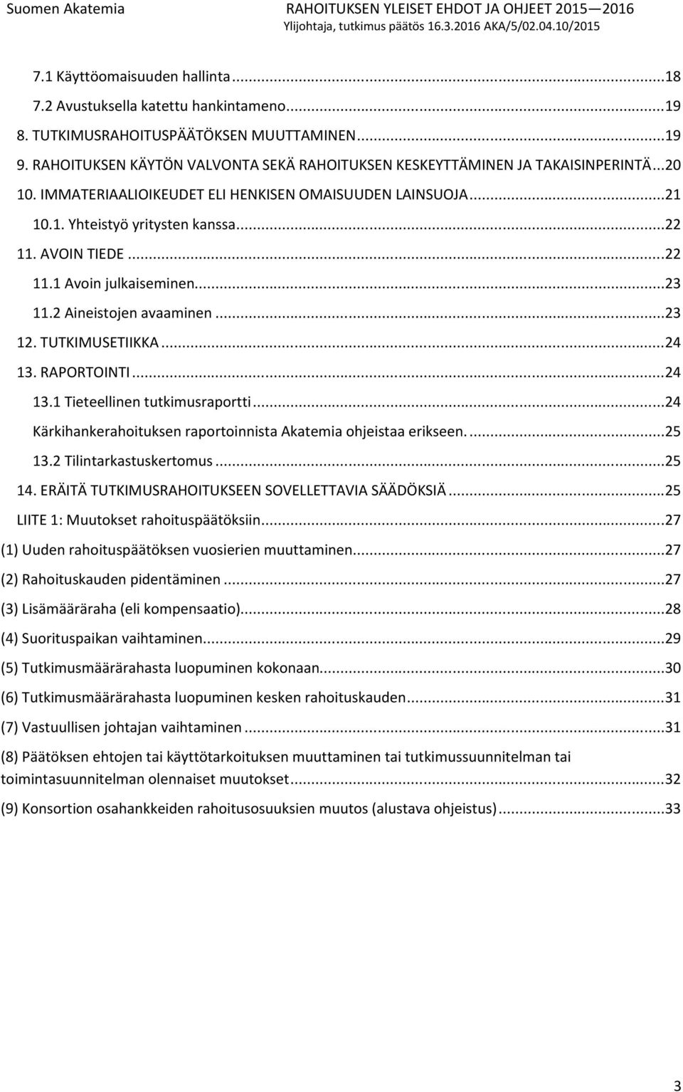 AVOIN TIEDE...22 11.1 Avoin julkaiseminen...23 11.2 Aineistojen avaaminen...23 12. TUTKIMUSETIIKKA...24 13. RAPORTOINTI...24 13.1 Tieteellinen tutkimusraportti.