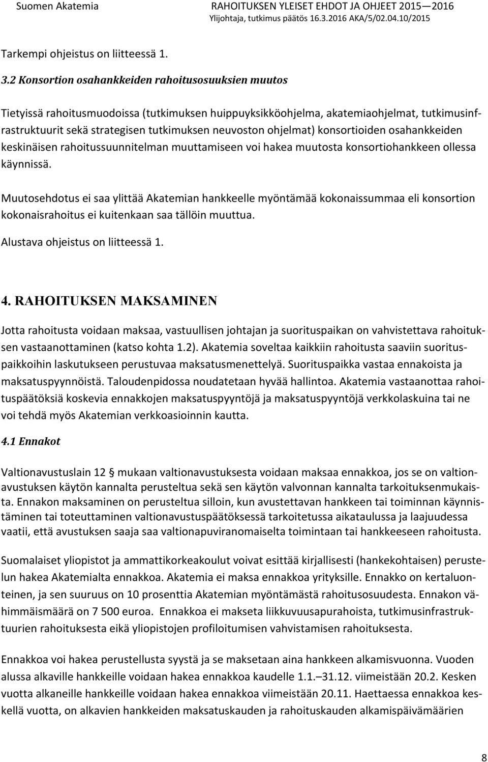 ohjelmat) konsortioiden osahankkeiden keskinäisen rahoitussuunnitelman muuttamiseen voi hakea muutosta konsortiohankkeen ollessa käynnissä.