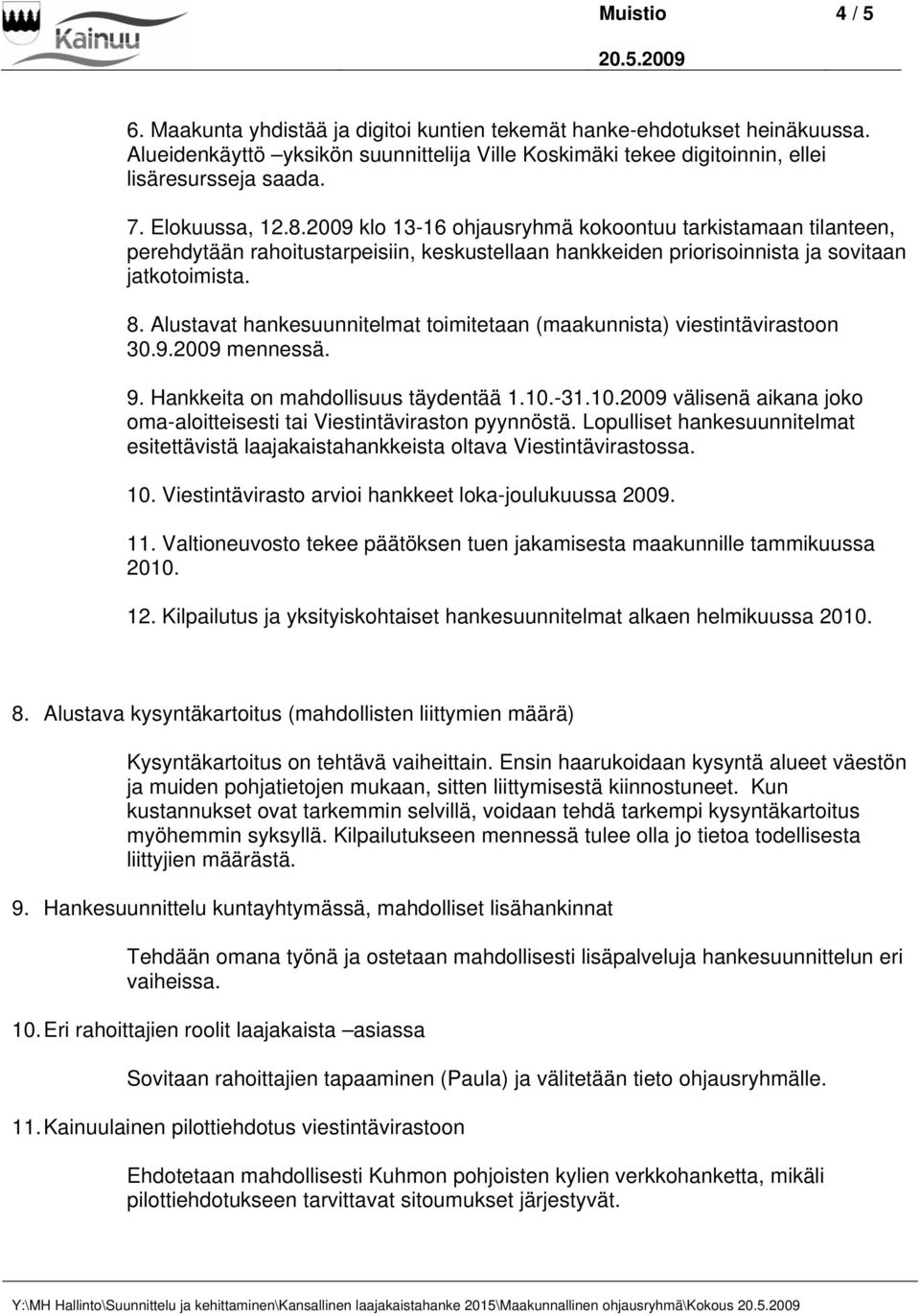 Alustavat hankesuunnitelmat toimitetaan (maakunnista) viestintävirastoon 30.9.2009 mennessä. 9. Hankkeita on mahdollisuus täydentää 1.10.