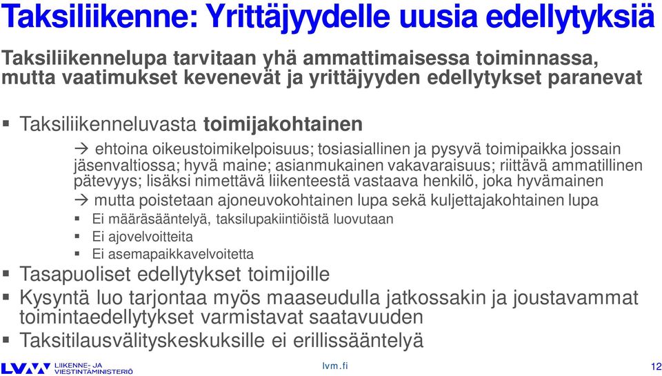 liikenteestä vastaava henkilö, joka hyvämainen mutta poistetaan ajoneuvokohtainen lupa sekä kuljettajakohtainen lupa Ei määräsääntelyä, taksilupakiintiöistä luovutaan Ei ajovelvoitteita Ei