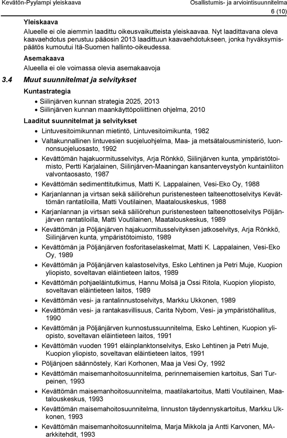 Asemakaava Alueella ei ole voimassa olevia asemakaavoja 3.