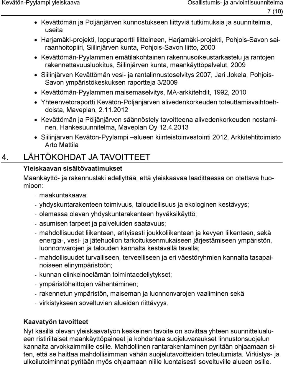 Siilinjärven Kevättömän vesi- ja rantalinnustoselvitys 2007, Jari Jokela, Pohjois- Savon ympäristökeskuksen raportteja 3/2009 Kevättömän-Pyylammen maisemaselvitys, MA-arkkitehdit, 1992, 2010