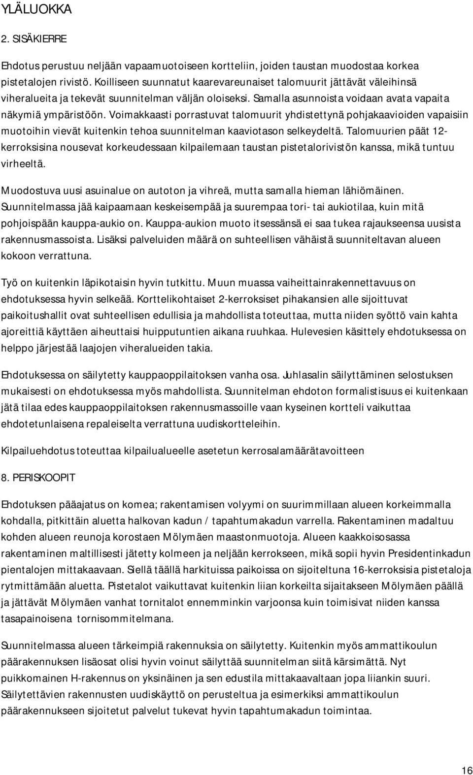 Voimakkaasti porrastuvat talomuurit yhdistettynä pohjakaavioiden vapaisiin muotoihin vievät kuitenkin tehoa suunnitelman kaaviotason selkeydeltä.