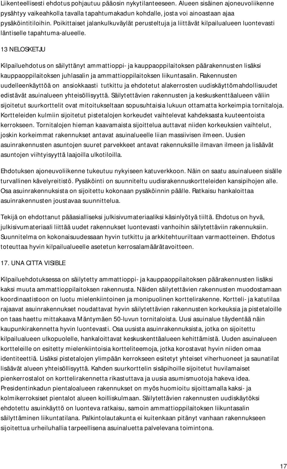 13 NELOSKETJU Kilpailuehdotus on säilyttänyt ammattioppi- ja kauppaoppilaitoksen päärakennusten lisäksi kauppaoppilaitoksen juhlasalin ja ammattioppilaitoksen liikuntasalin.