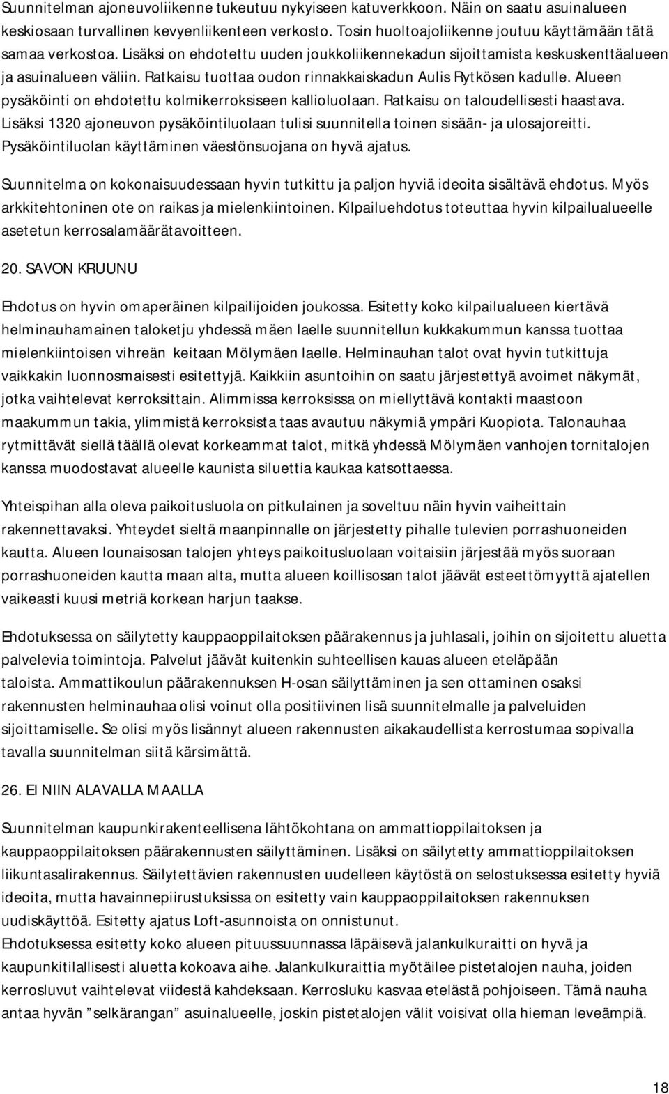 Ratkaisu tuottaa oudon rinnakkaiskadun Aulis Rytkösen kadulle. Alueen pysäköinti on ehdotettu kolmikerroksiseen kallioluolaan. Ratkaisu on taloudellisesti haastava.