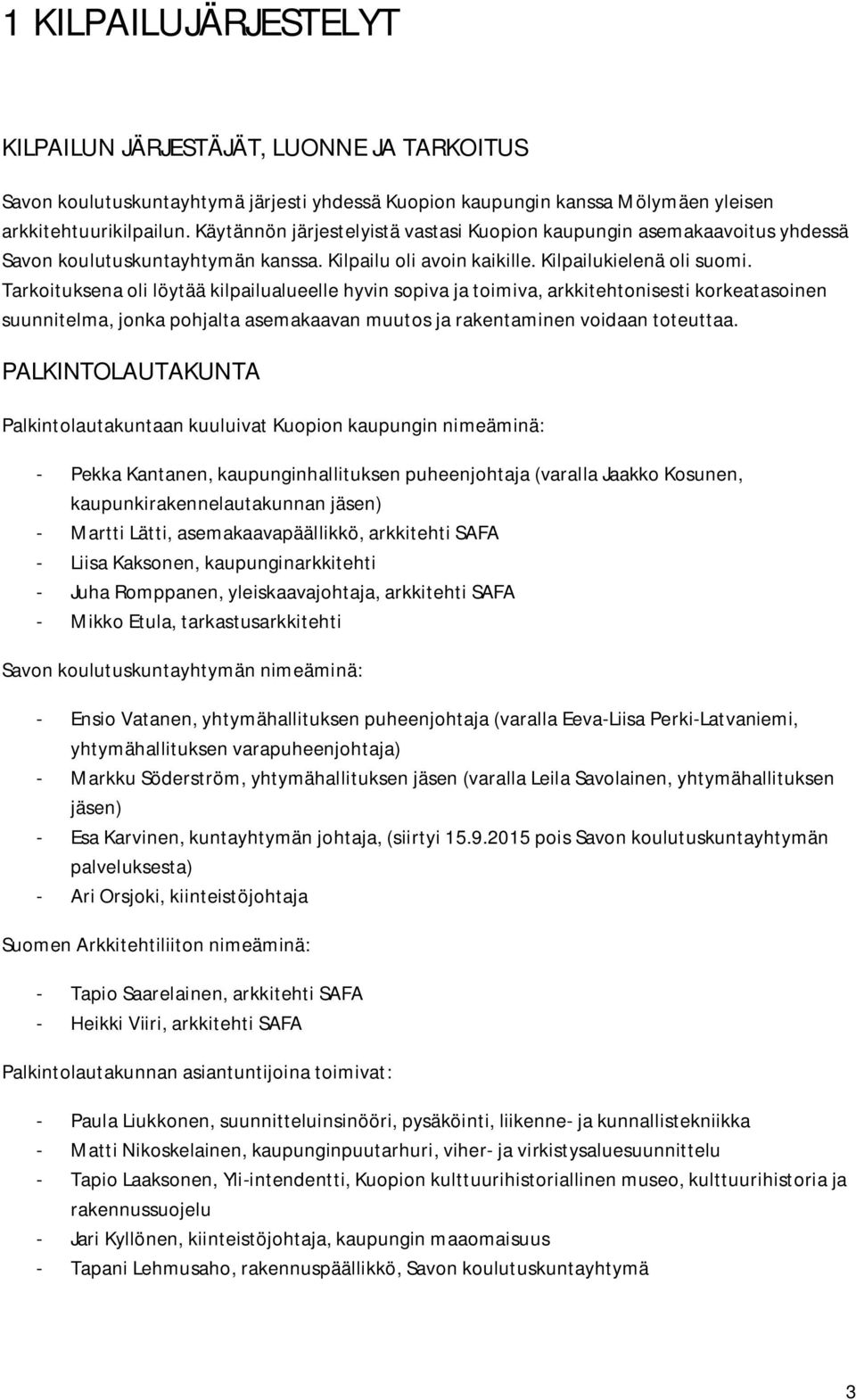 Tarkoituksena oli löytää kilpailualueelle hyvin sopiva ja toimiva, arkkitehtonisesti korkeatasoinen suunnitelma, jonka pohjalta asemakaavan muutos ja rakentaminen voidaan toteuttaa.