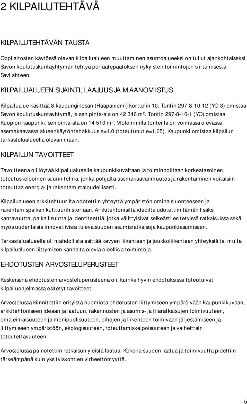 Tontin 297-8-10-12 (YO-3) omistaa Savon koulutuskuntayhtymä, ja sen pinta-ala on 42 346 m². Tontin 297-8-10-1 (YO) omistaa Kuopion kaupunki, sen pinta-ala on 14 510 m².