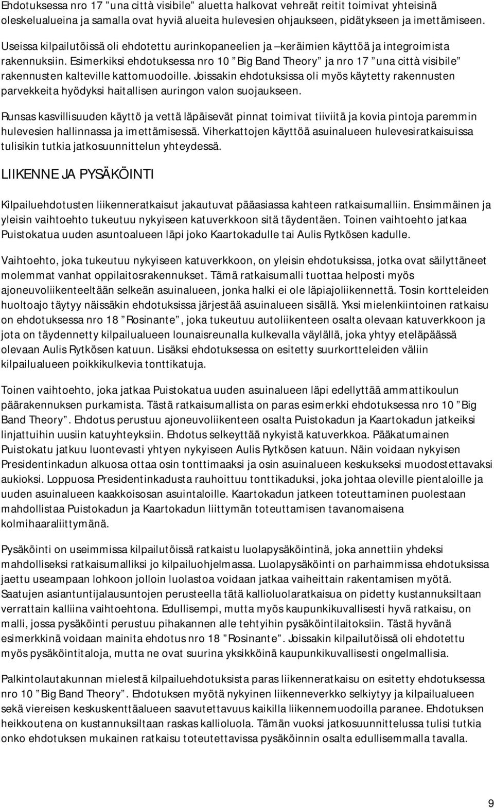 Esimerkiksi ehdotuksessa nro 10 Big Band Theory ja nro 17 una città visibile rakennusten kalteville kattomuodoille.