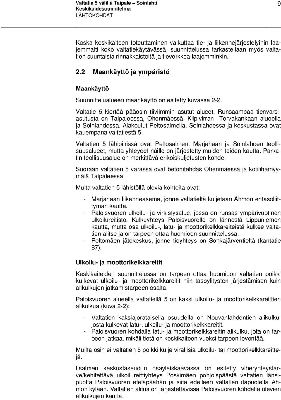 Valtatie 5 kiertää pääosin tiiviimmin asutut alueet. Runsaampaa tienvarsiasutusta on Taipaleessa, Ohenmäessä, Kilpivirran - Tervakankaan alueella ja Soinlahdessa.