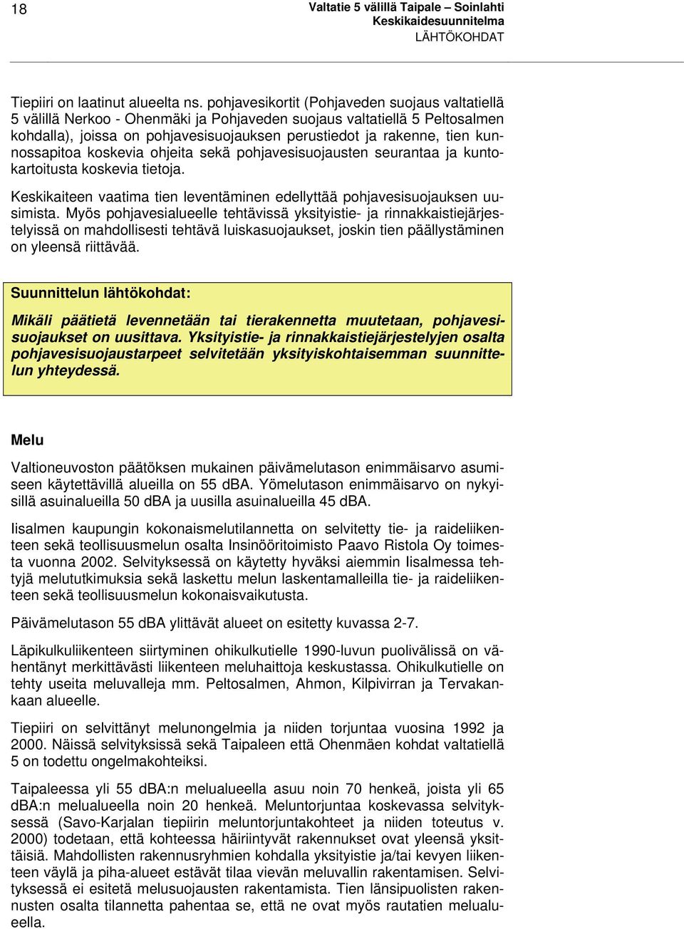 kunnossapitoa koskevia ohjeita sekä pohjavesisuojausten seurantaa ja kuntokartoitusta koskevia tietoja. Keskikaiteen vaatima tien leventäminen edellyttää pohjavesisuojauksen uusimista.