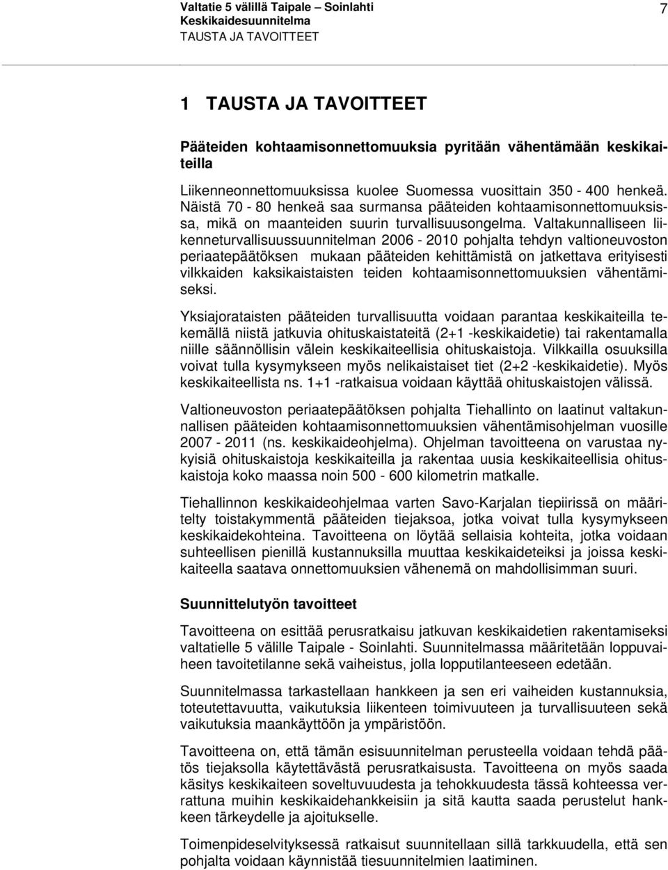 Valtakunnalliseen liikenneturvallisuussuunnitelman 2006-2010 pohjalta tehdyn valtioneuvoston periaatepäätöksen mukaan pääteiden kehittämistä on jatkettava erityisesti vilkkaiden kaksikaistaisten