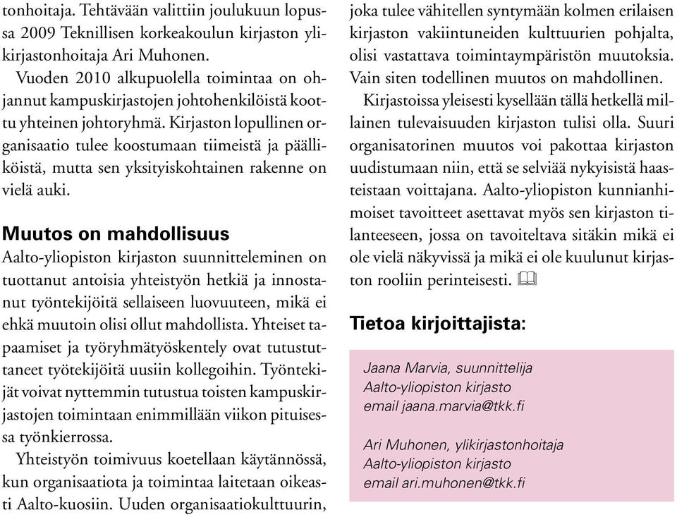 Kirjaston lopullinen organisaatio tulee koostumaan tiimeistä ja päälliköistä, mutta sen yksityiskohtainen rakenne on vielä auki.