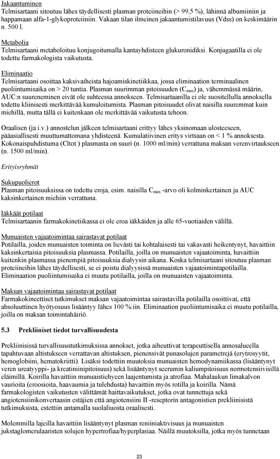 Konjugaatilla ei ole todettu farmakologista vaikutusta. Eliminaatio Telmisartaani osoittaa kaksivaiheista hajoamiskinetiikkaa, jossa eliminaation terminaalinen puoliintumisaika on > 20 tuntia.