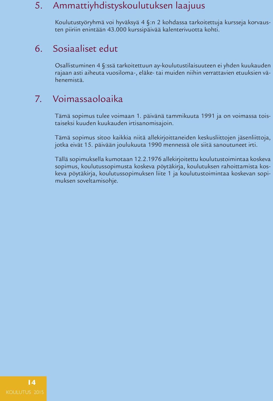 Voimassaoloaika Tämä sopimus tulee voimaan 1. päivänä tammikuuta 1991 ja on voimassa toistaiseksi kuuden kuukauden irtisanomisajoin.