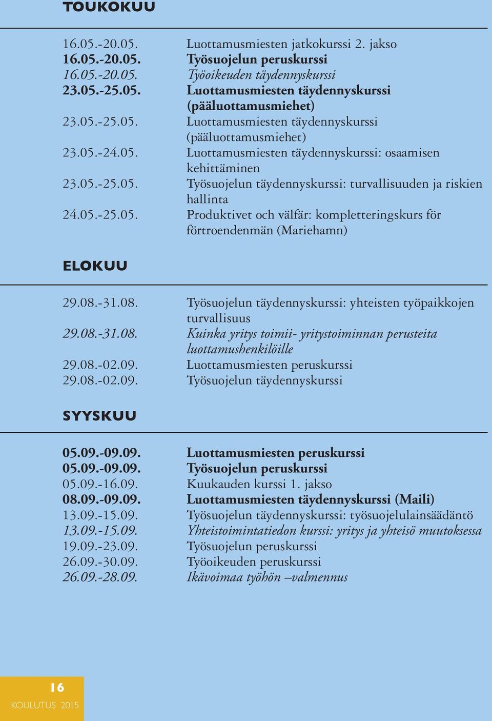 05.-25.05. Produktivet och välfär: kompletteringskurs för förtroendenmän (Mariehamn) ELOKUU 29.08.-31.08. Työsuojelun täydennyskurssi: yhteisten työpaikkojen turvallisuus 29.08.-31.08. Kuinka yritys toimii- yritystoiminnan perusteita luottamushenkilöille 29.