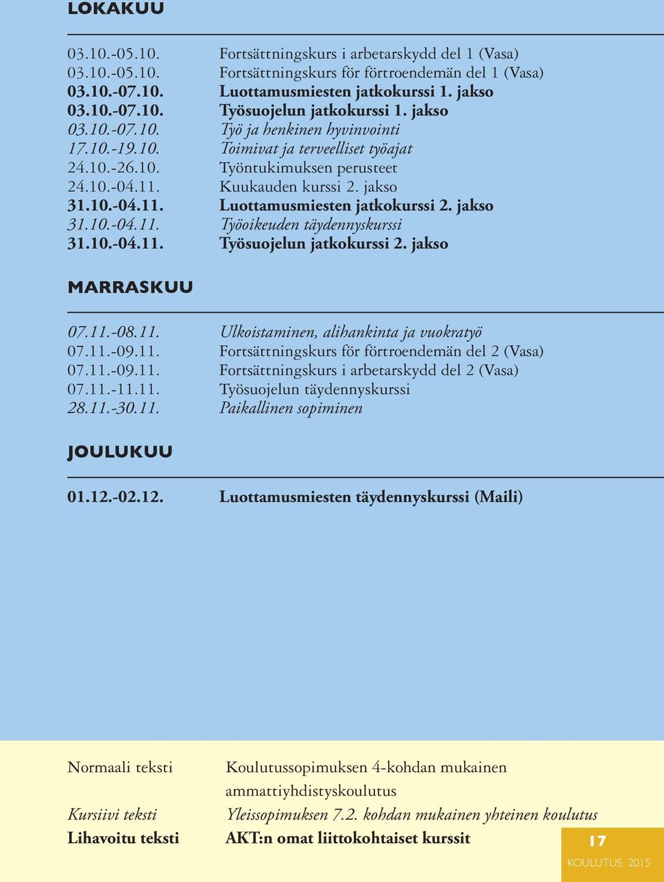 jakso 31.10.-04.11. Työoikeuden täydennyskurssi 31.10.-04.11. Työsuojelun jatkokurssi 2. jakso MARRASKUU 07.11.-08.11. Ulkoistaminen, alihankinta ja vuokratyö 07.11.-09.11. Fortsättningskurs för förtroendemän del 2 (Vasa) 07.