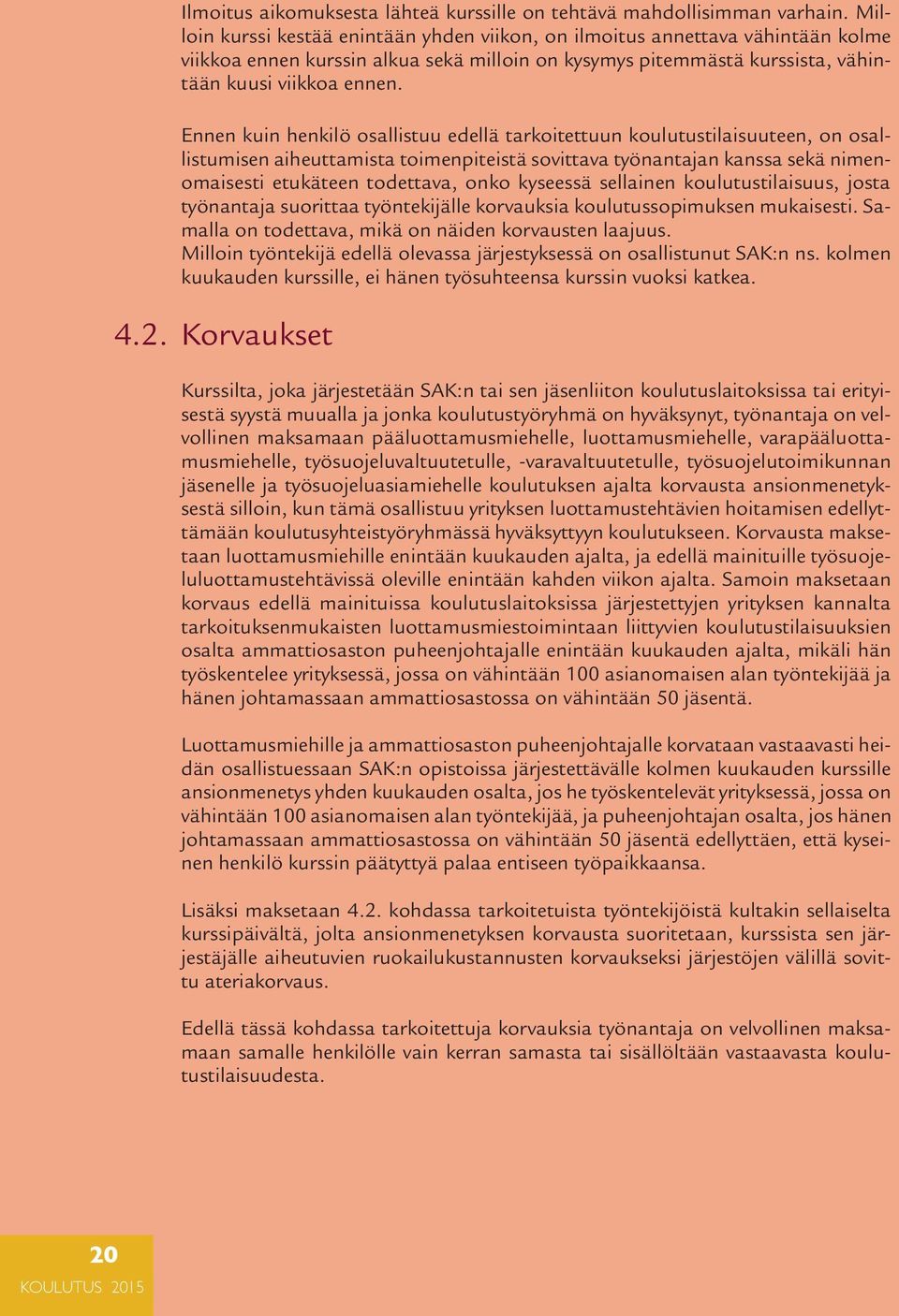 Ennen kuin henkilö osallistuu edellä tarkoitettuun koulutustilai suu teen, on osallistumisen aiheuttamista toimenpiteistä sovittava työnan tajan kanssa sekä nimenomaisesti etukäteen todettava, onko