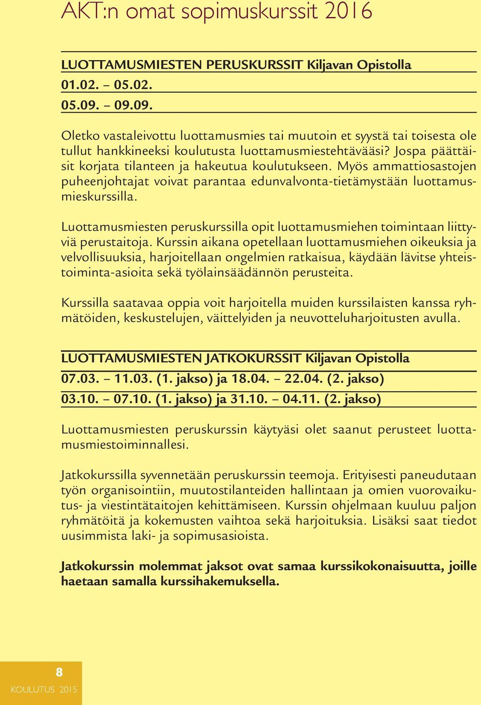 Myös ammattiosastojen puheenjohtajat voivat parantaa edunvalvonta-tietämystään luottamusmieskurssilla. Luottamusmiesten peruskurssilla opit luottamusmiehen toimintaan liittyviä perustaitoja.