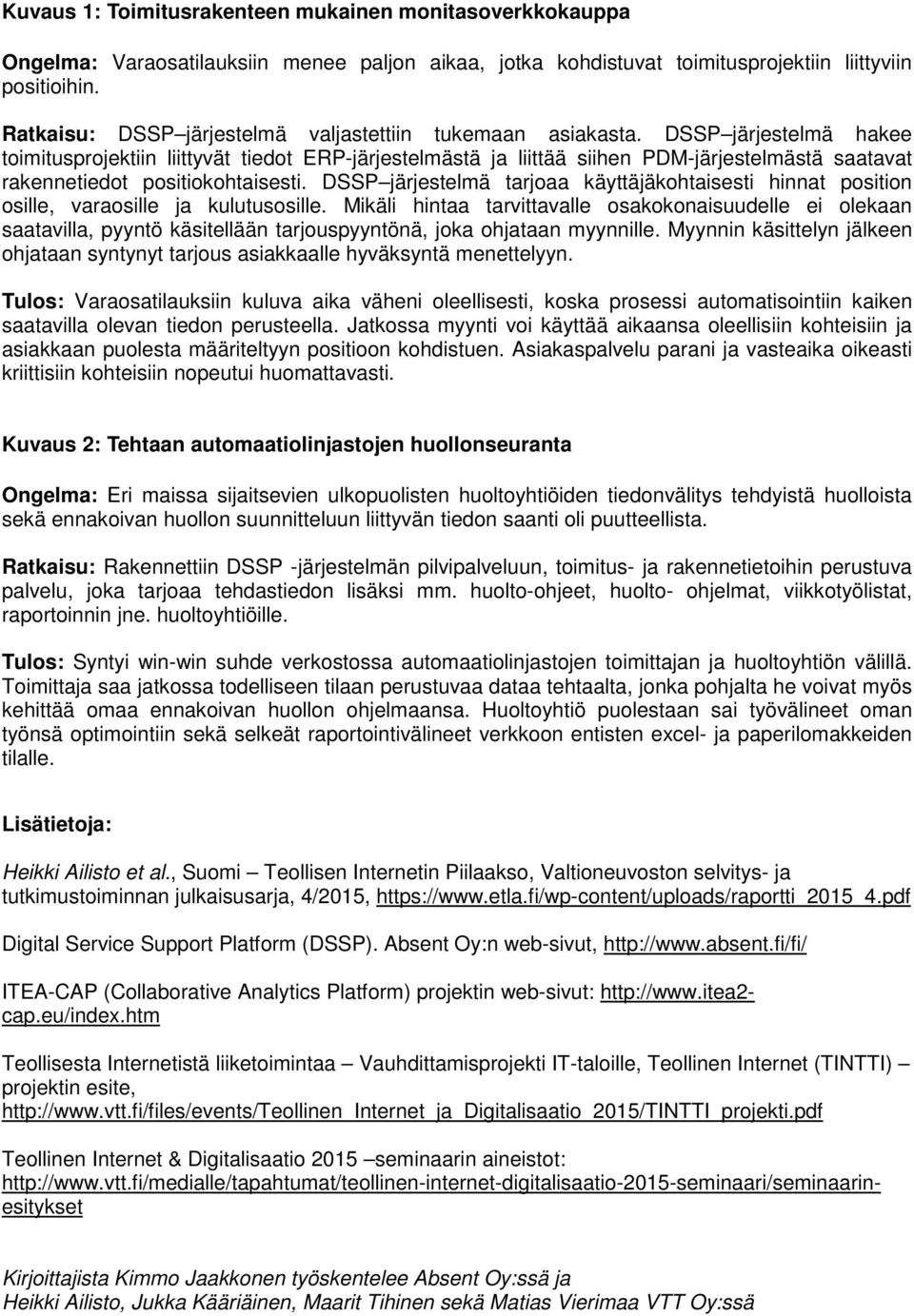 DSSP järjestelmä hakee toimitusprojektiin liittyvät tiedot ERP-järjestelmästä ja liittää siihen PDM-järjestelmästä saatavat rakennetiedot positiokohtaisesti.