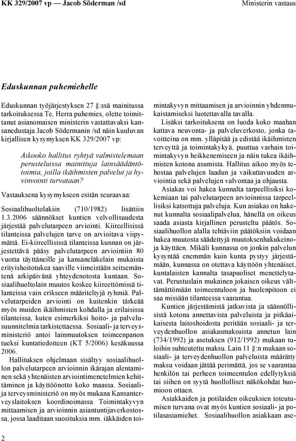 hyvinvointi turvataan? Vastauksena kysymykseen esitän seuraavaa: Sosiaalihuoltolakiin (710/1982) lisättiin 1.3.2006 säännökset kuntien velvollisuudesta järjestää palvelutarpeen arviointi.