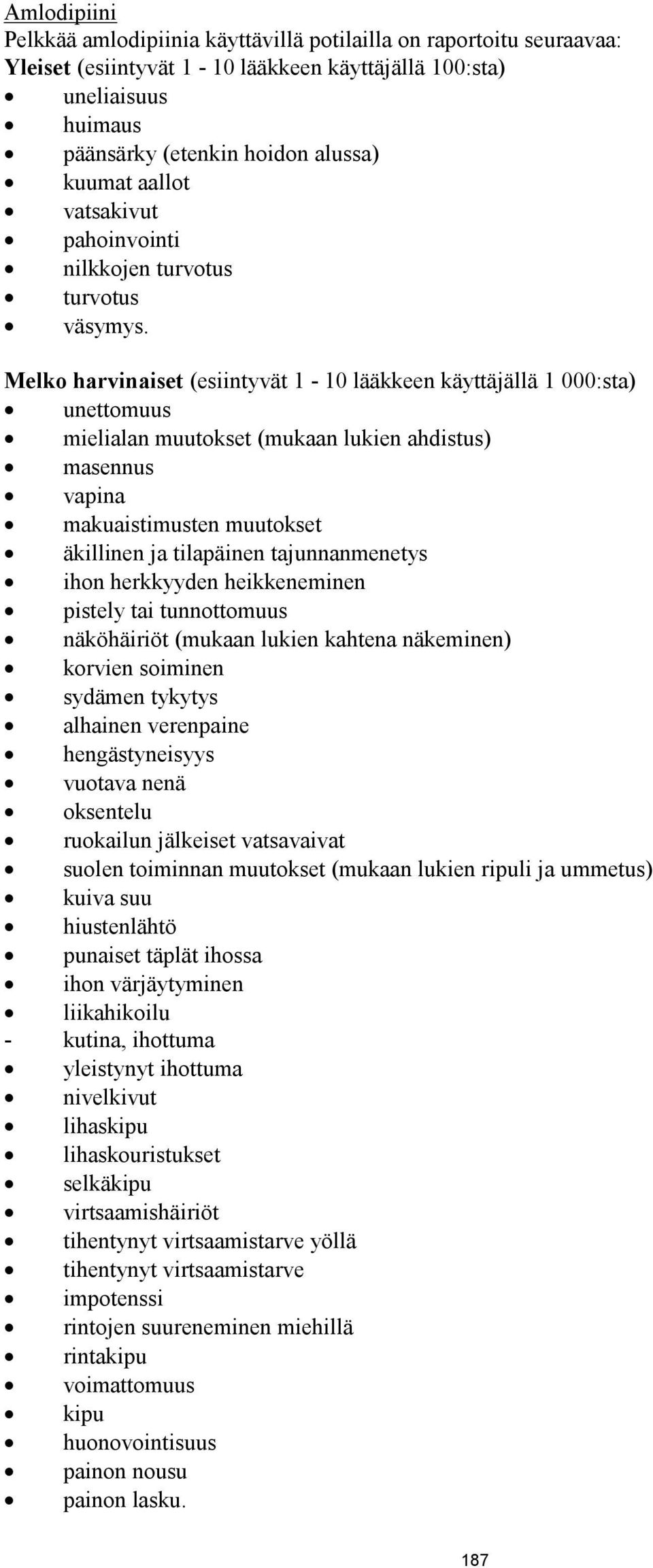 Melko harvinaiset (esiintyvät 1-10 lääkkeen käyttäjällä 1 000:sta) unettomuus mielialan muutokset (mukaan lukien ahdistus) masennus vapina makuaistimusten muutokset äkillinen ja tilapäinen