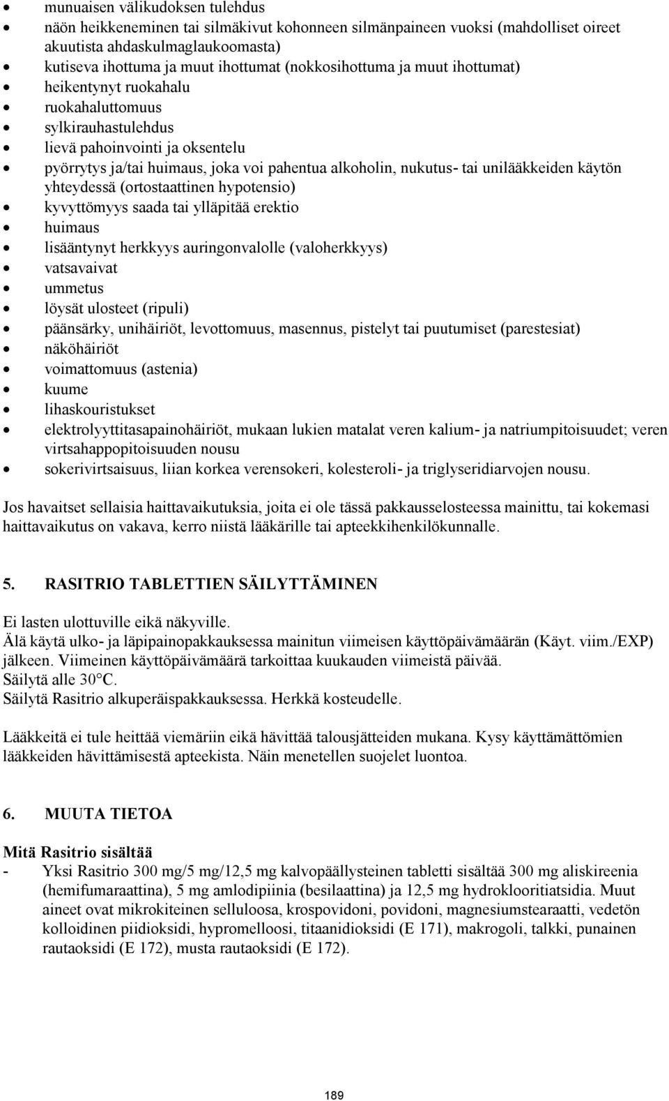 unilääkkeiden käytön yhteydessä (ortostaattinen hypotensio) kyvyttömyys saada tai ylläpitää erektio huimaus lisääntynyt herkkyys auringonvalolle (valoherkkyys) vatsavaivat ummetus löysät ulosteet