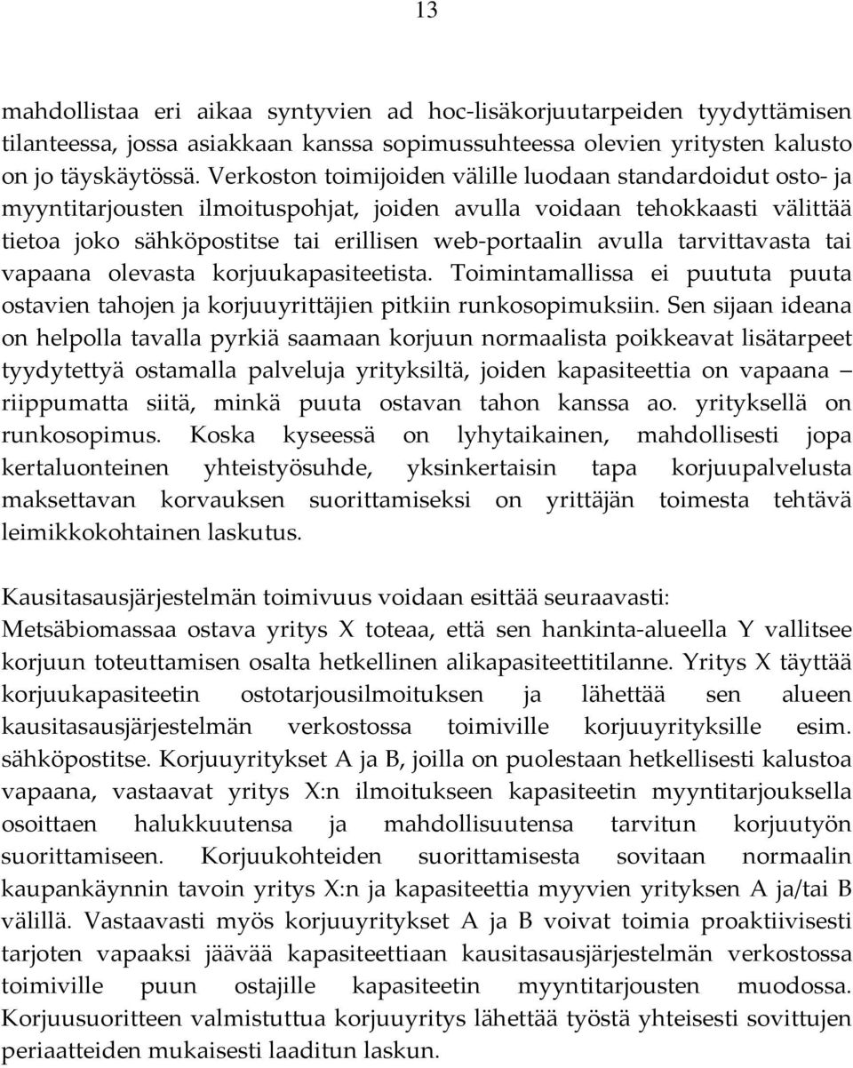 tarvittavasta tai vapaana olevasta korjuukapasiteetista. Toimintamallissa ei puututa puuta ostavien tahojen ja korjuuyrittäjien pitkiin runkosopimuksiin.