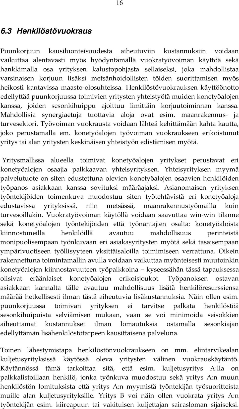 Henkilöstövuokrauksen käyttöönotto edellyttää puunkorjuussa toimivien yritysten yhteistyötä muiden konetyöalojen kanssa, joiden sesonkihuippu ajoittuu limittäin korjuutoiminnan kanssa.