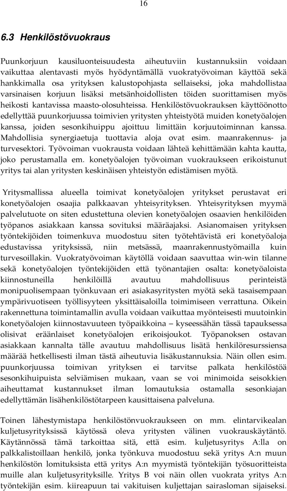 Henkilöstövuokrauksen käyttöönotto edellyttää puunkorjuussa toimivien yritysten yhteistyötä muiden konetyöalojen kanssa, joiden sesonkihuippu ajoittuu limittäin korjuutoiminnan kanssa.