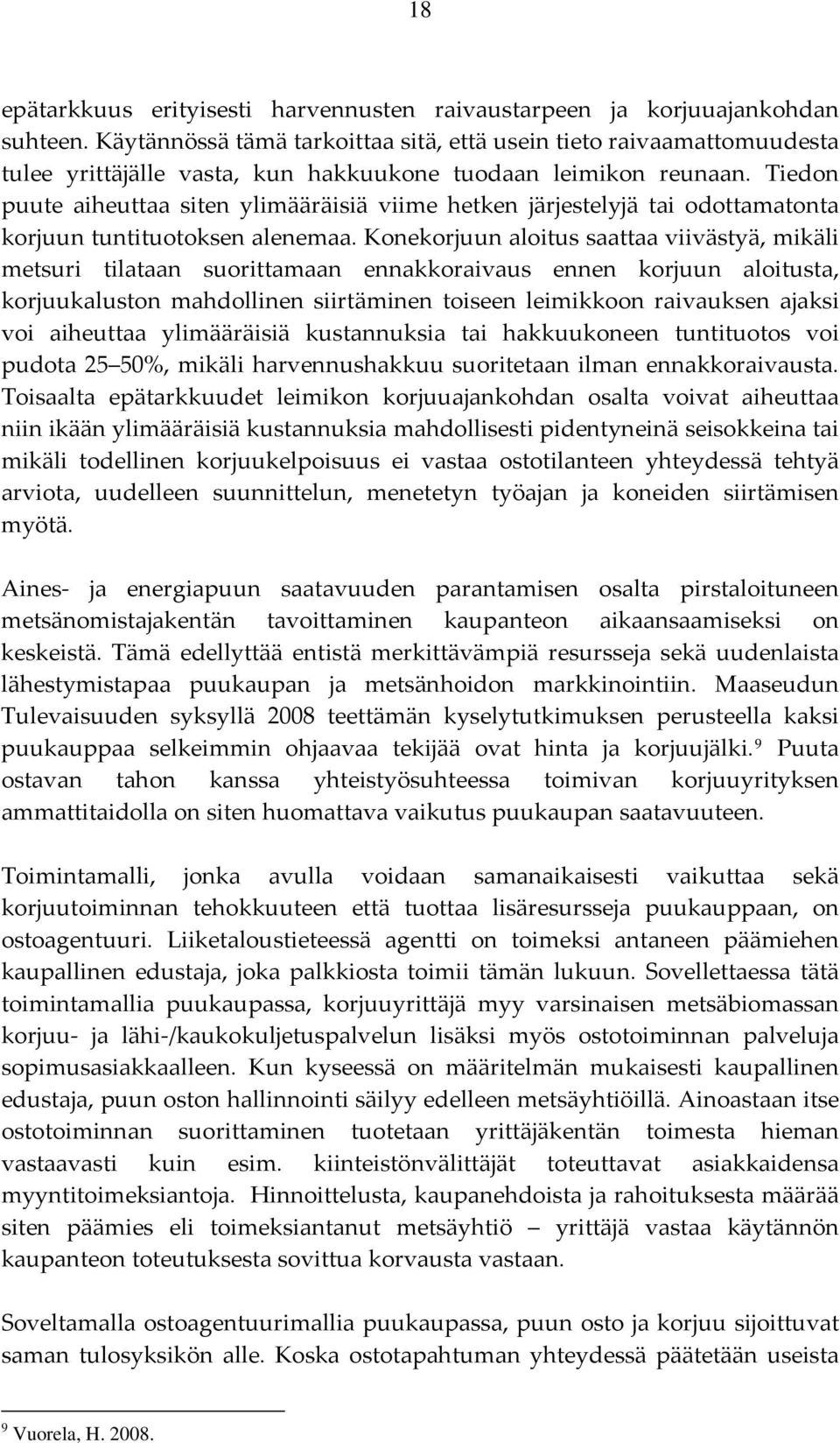 Tiedon puute aiheuttaa siten ylimääräisiä viime hetken järjestelyjä tai odottamatonta korjuun tuntituotoksen alenemaa.