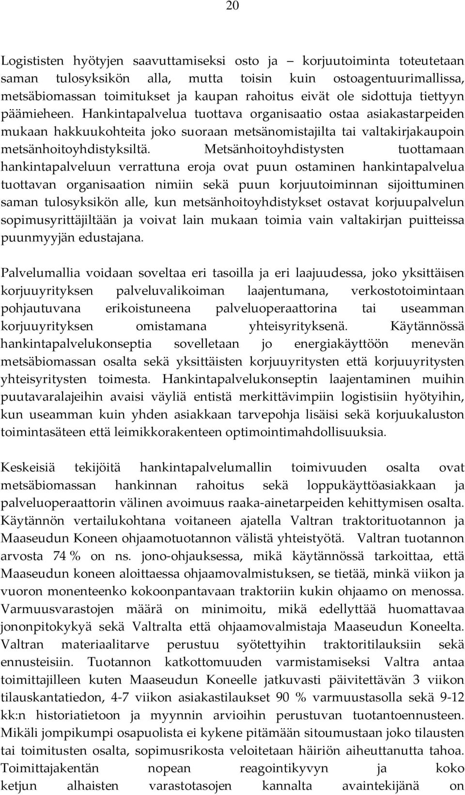 Metsänhoitoyhdistysten tuottamaan hankintapalveluun verrattuna eroja ovat puun ostaminen hankintapalvelua tuottavan organisaation nimiin sekä puun korjuutoiminnan sijoittuminen saman tulosyksikön