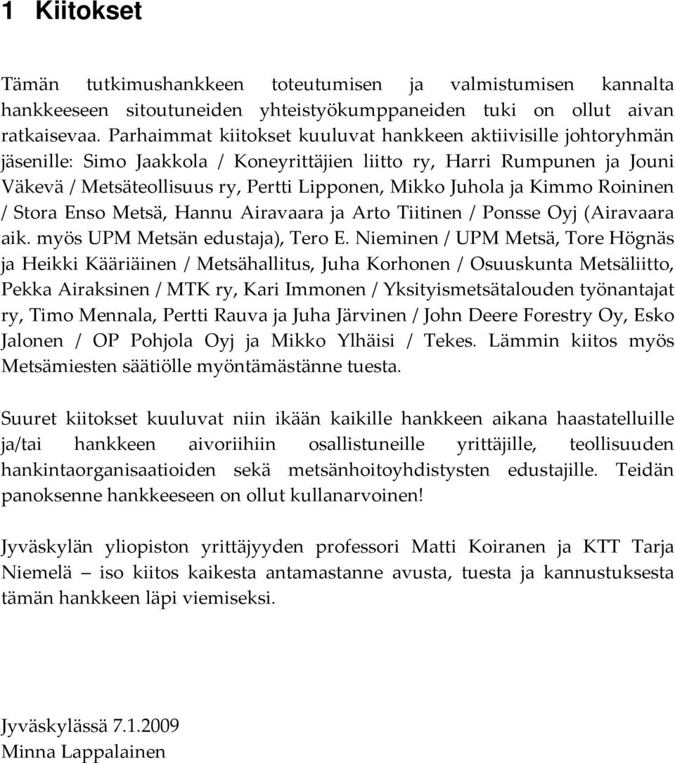 ja Kimmo Roininen / Stora Enso Metsä, Hannu Airavaara ja Arto Tiitinen / Ponsse Oyj (Airavaara aik. myös UPM Metsän edustaja), Tero E.