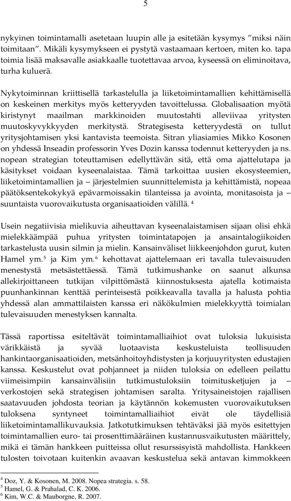 Nykytoiminnan kriittisellä tarkastelulla ja liiketoimintamallien kehittämisellä on keskeinen merkitys myös ketteryyden tavoittelussa.