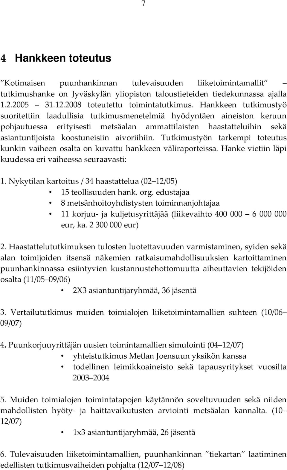 Hankkeen tutkimustyö suoritettiin laadullisia tutkimusmenetelmiä hyödyntäen aineiston keruun pohjautuessa erityisesti metsäalan ammattilaisten haastatteluihin sekä asiantuntijoista koostuneisiin