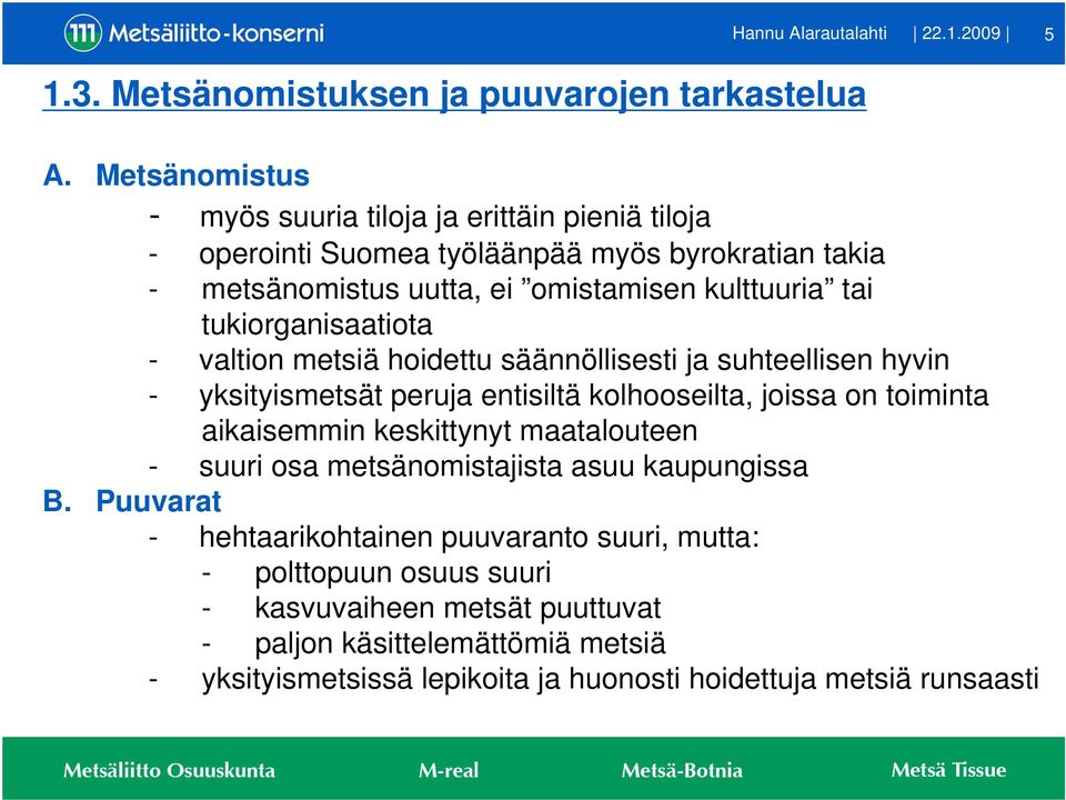 tukiorganisaatiota - valtion metsiä hoidettu säännöllisesti ja suhteellisen hyvin - yksityismetsät peruja entisiltä kolhooseilta, joissa on toiminta aikaisemmin keskittynyt