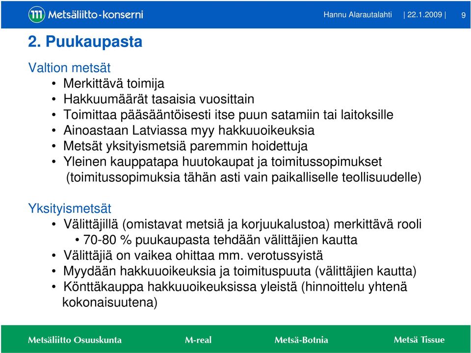 hakkuuoikeuksia Metsät yksityismetsiä paremmin hoidettuja Yleinen kauppatapa huutokaupat ja toimitussopimukset (toimitussopimuksia tähän asti vain paikalliselle